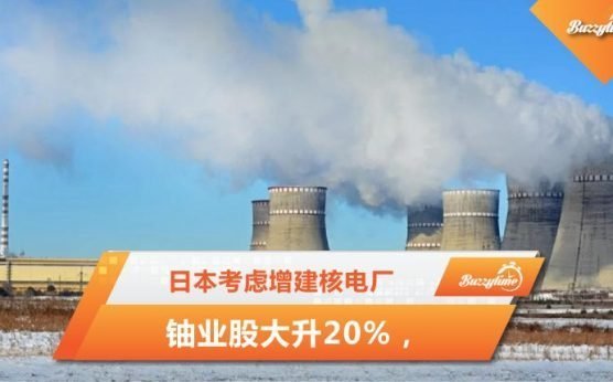 铀业股大升20%，日本考虑增建核电厂